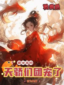 发疯后,被女主的天骄们团宠了
